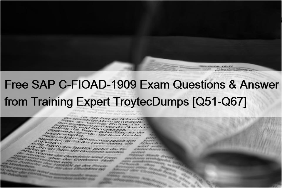 Free SAP C-FIOAD-1909 Exam Questions & Answer from Training Expert TroytecDumps [Q51-Q67]