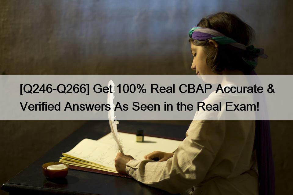 [Q246-Q266] Get 100% Real CBAP Accurate & Verified Answers As Seen in the Real Exam!