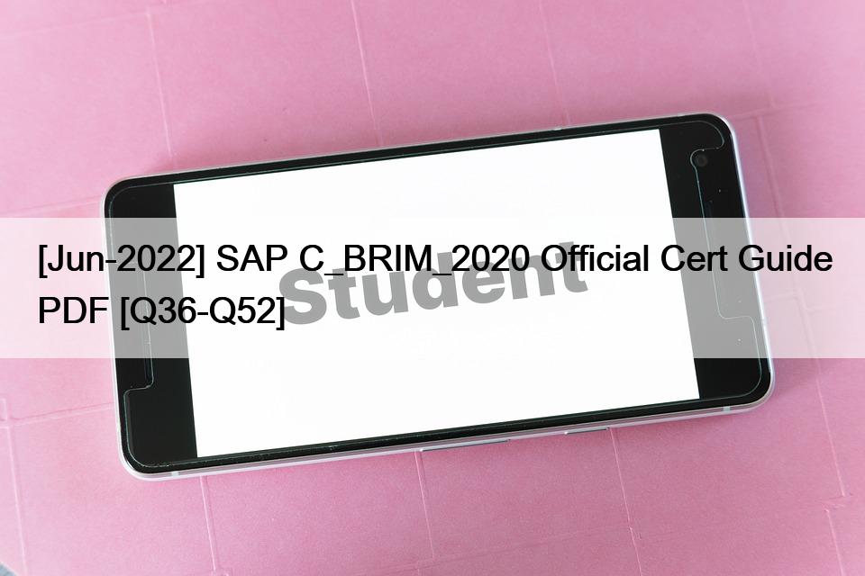 [Jun-2022] SAP C_BRIM_2020 Official Cert Guide PDF [Q36-Q52]