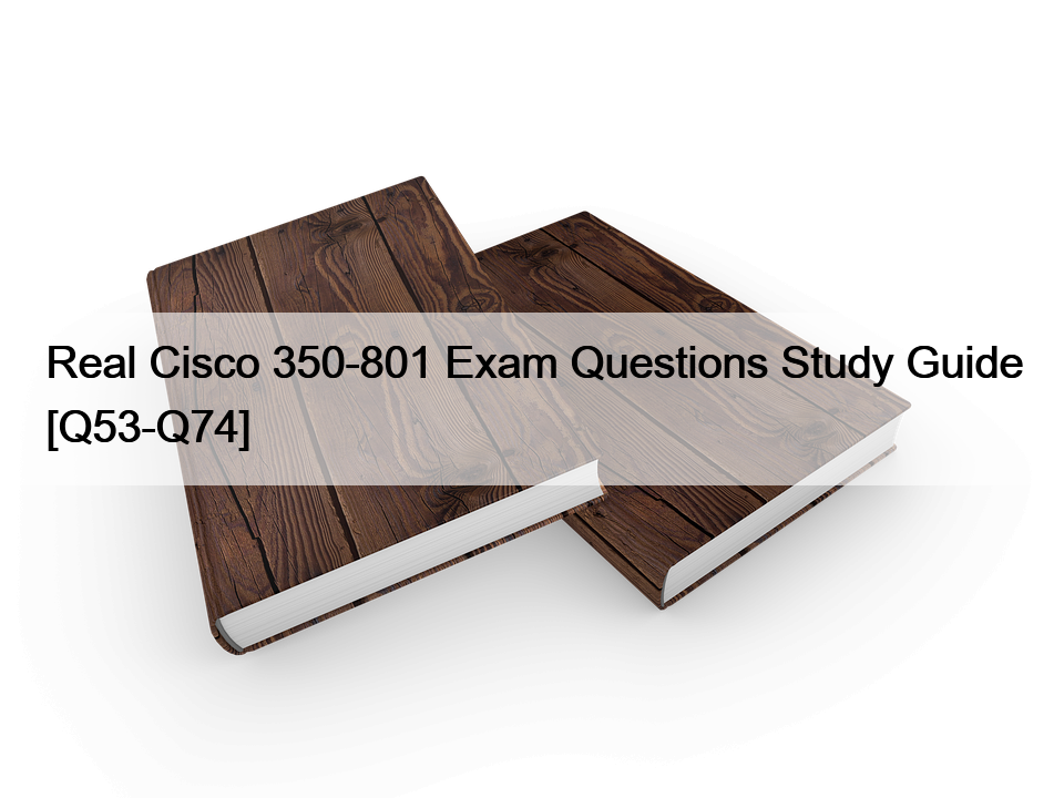 Real Cisco 350-801 Exam Questions Study Guide [Q53-Q74]