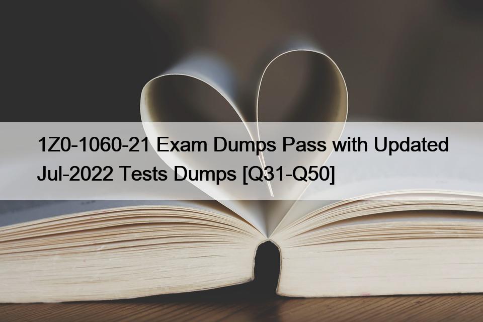 1Z0-1060-21 Exam Dumps Pass with Updated Jul-2022 Tests Dumps [Q31-Q50]
