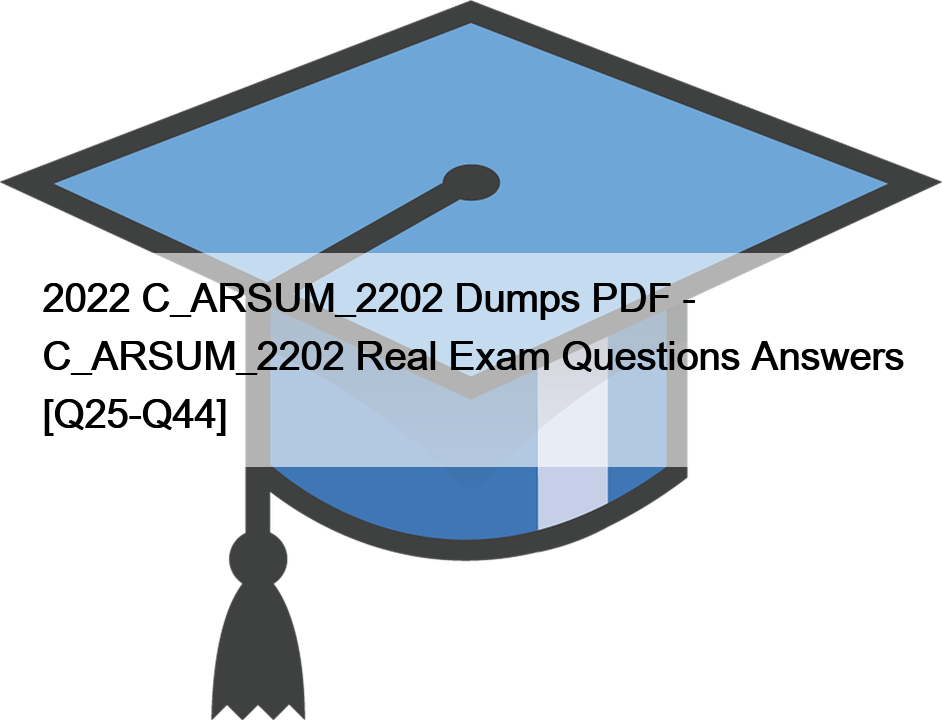 2022 C_ARSUM_2202 Dumps PDF – C_ARSUM_2202 Real Exam Questions Answers [Q25-Q44]