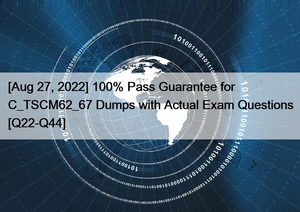 [Aug 27, 2022] 100% Pass Guarantee for C_TSCM62_67 Dumps with Actual Exam Questions [Q22-Q44]