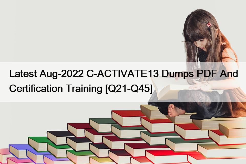 Latest Aug-2022 C-ACTIVATE13 Dumps PDF And Certification Training [Q21-Q45]
