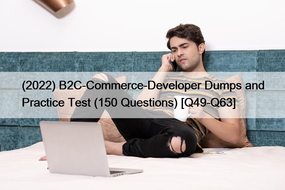 (2022) B2C-Commerce-Developer Dumps and Practice Test (150 Questions) [Q49-Q63]