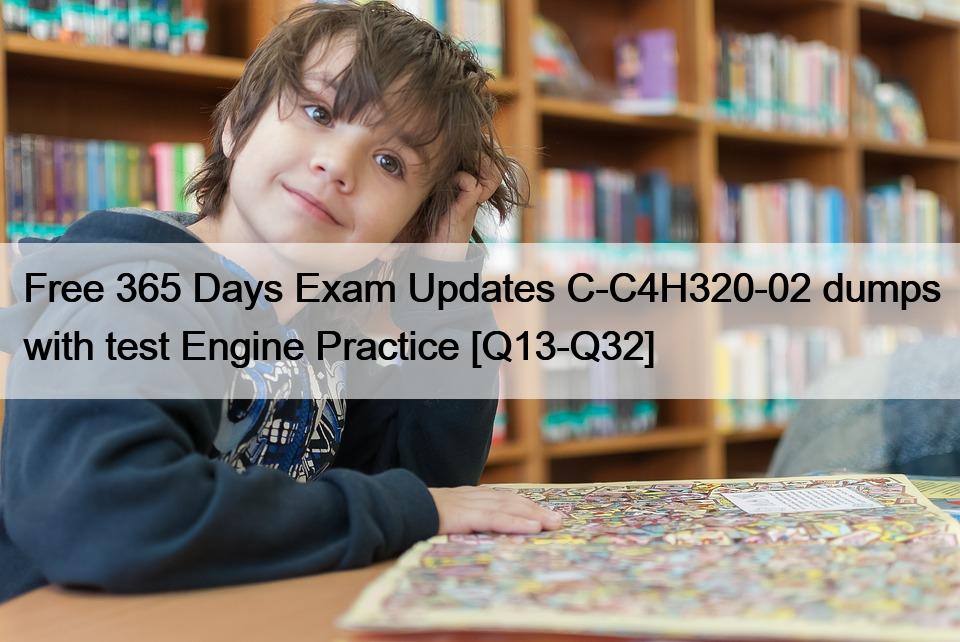 Free 365 Days Exam Updates C-C4H320-02 dumps with test Engine Practice [Q13-Q32]