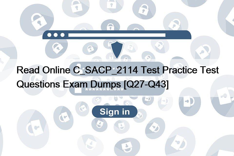 Read Online C_SACP_2114 Test Practice Test Questions Exam Dumps [Q27-Q43]