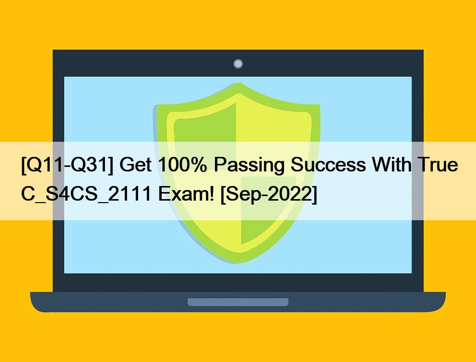 [Q11-Q31] Get 100% Passing Success With True C_S4CS_2111 Exam! [Sep-2022]