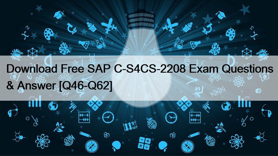 Download Free SAP C-S4CS-2208 Exam Questions & Answer [Q46-Q62]