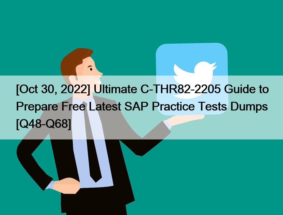 [Oct 30, 2022] Ultimate C-THR82-2205 Guide to Prepare Free Latest SAP Practice Tests Dumps [Q48-Q68]