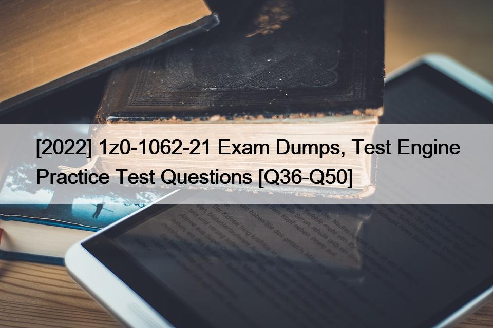 [2022] 1z0-1062-21 Exam Dumps, Test Engine Practice Test Questions [Q36-Q50]