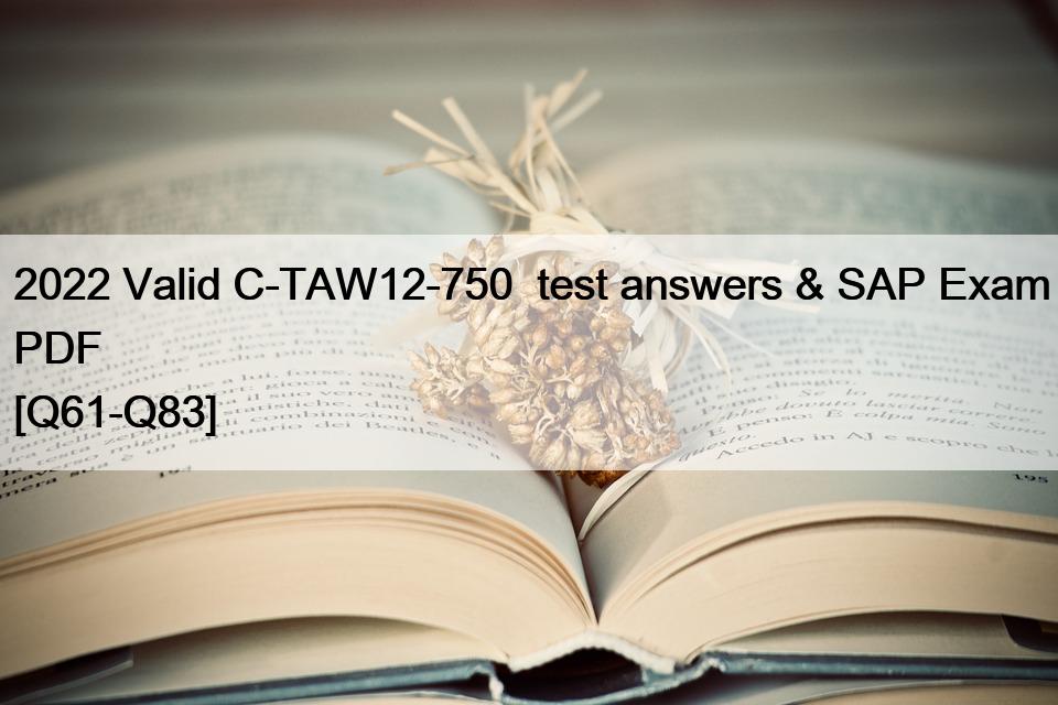 2022 Valid C-TAW12-750  test answers & SAP Exam PDF [Q61-Q83]