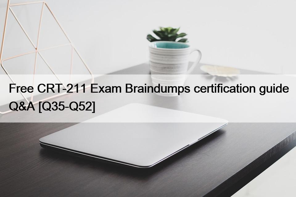 Free CRT-211 Exam Braindumps certification guide Q&A [Q35-Q52]
