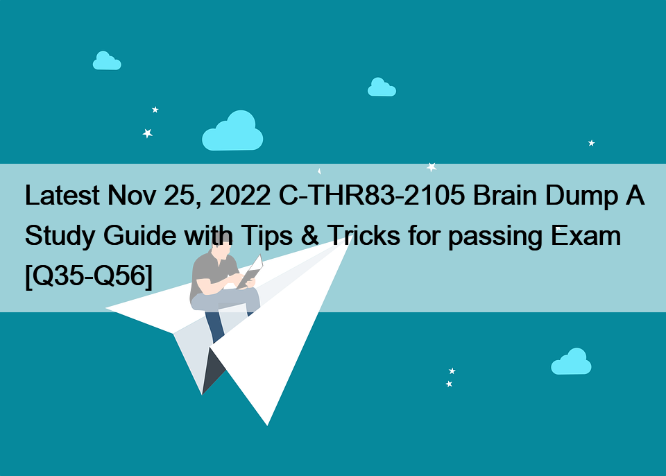 Latest Nov 25, 2022 C-THR83-2105 Brain Dump A Study Guide with Tips & Tricks for passing Exam [Q35-Q56]
