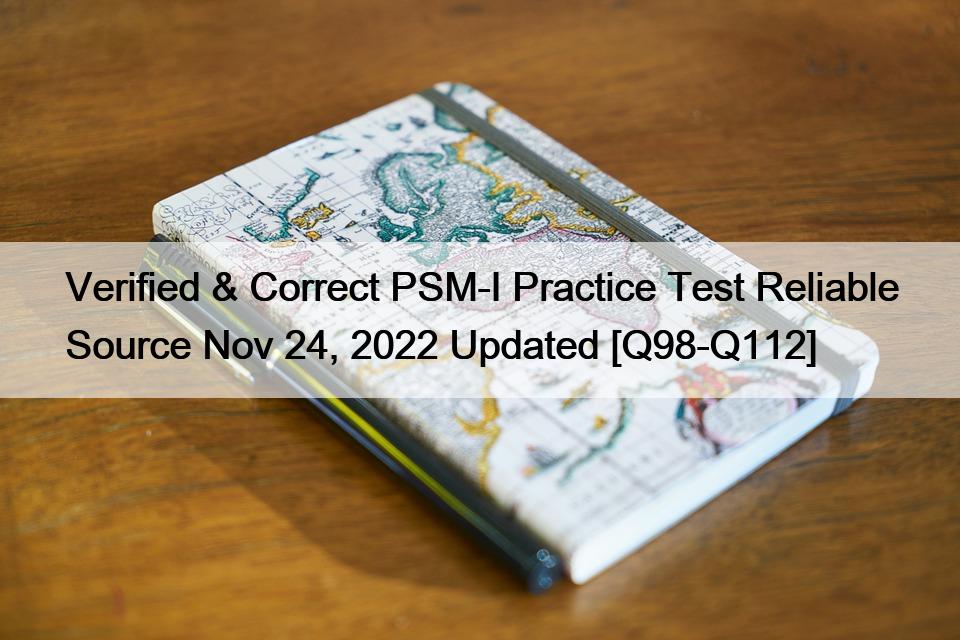 Verified & Correct PSM-I Practice Test Reliable Source Nov 24, 2022 Updated [Q98-Q112]