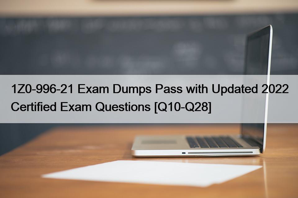1Z0-996-21 Exam Dumps Pass with Updated 2022 Certified Exam Questions [Q10-Q28]