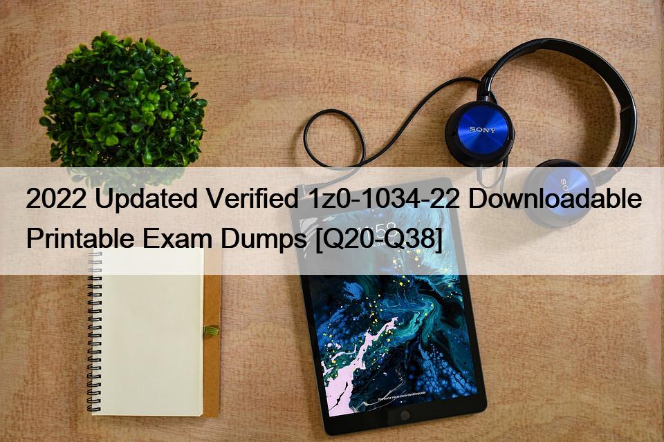 2022 Updated Verified 1z0-1034-22 Downloadable Printable Exam Dumps [Q20-Q38]