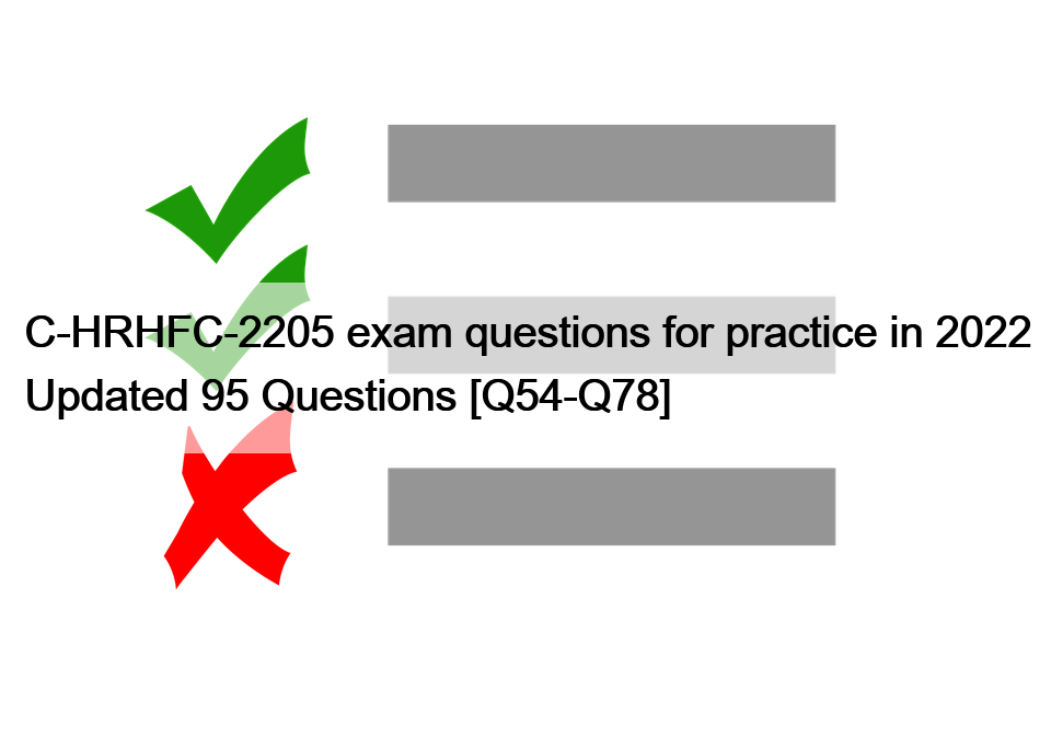 C-HRHFC-2205 exam questions for practice in 2022 Updated 95 Questions [Q54-Q78]