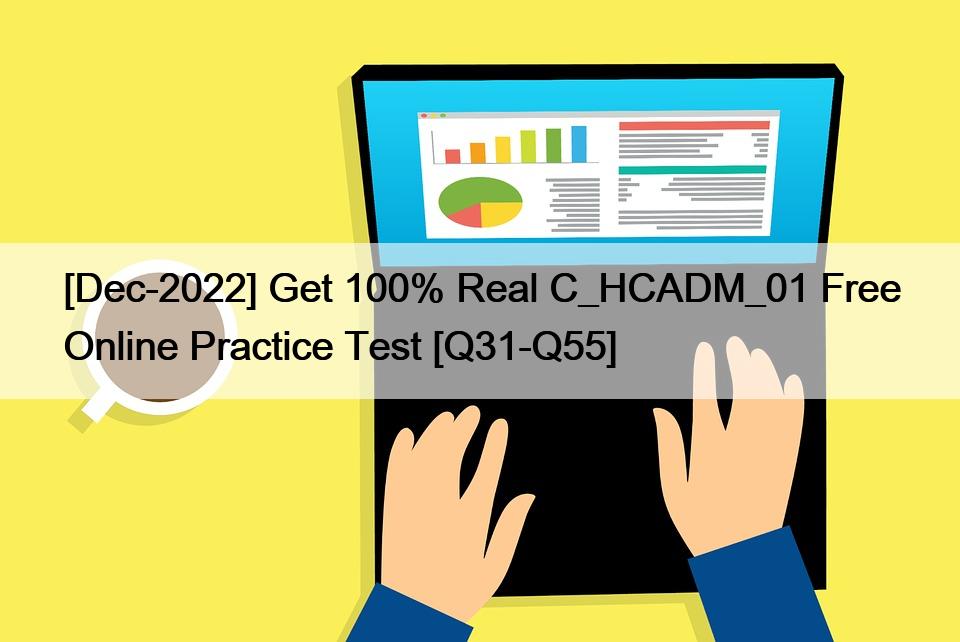 [Dec-2022] Get 100% Real C_HCADM_01 Free Online Practice Test [Q31-Q55]