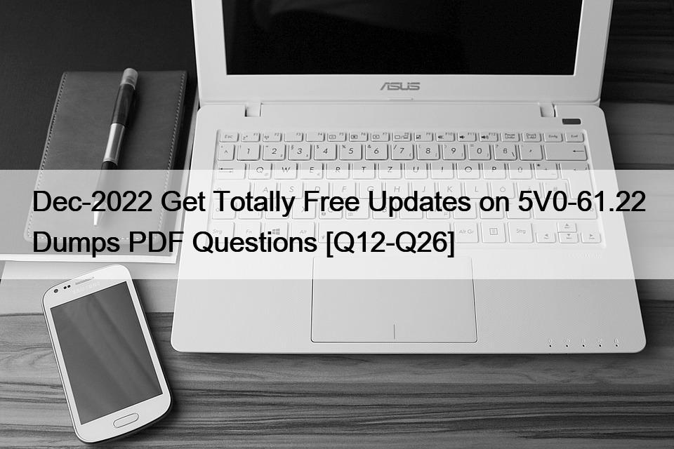 Dec-2022 Get Totally Free Updates on 5V0-61.22 Dumps PDF Questions [Q12-Q26]