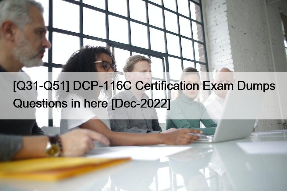 [Q31-Q51] DCP-116C Certification Exam Dumps Questions in here [Dec-2022]