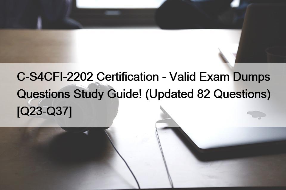 C-S4CFI-2202 Certification – Valid Exam Dumps Questions Study Guide! (Updated 82 Questions) [Q23-Q37]