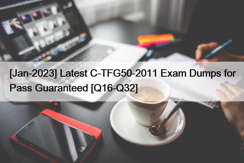 [Jan-2023] Latest C-TFG50-2011 Exam Dumps for Pass Guaranteed [Q16-Q32]