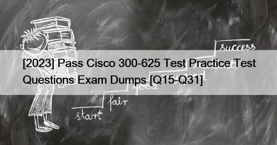 [2023] Pass Cisco 300-625 Test Practice Test Questions Exam Dumps [Q15-Q31]