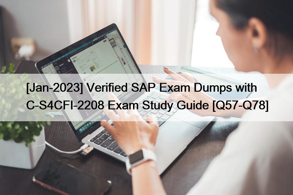 [Jan-2023] Verified SAP Exam Dumps with C-S4CFI-2208 Exam Study Guide [Q57-Q78]