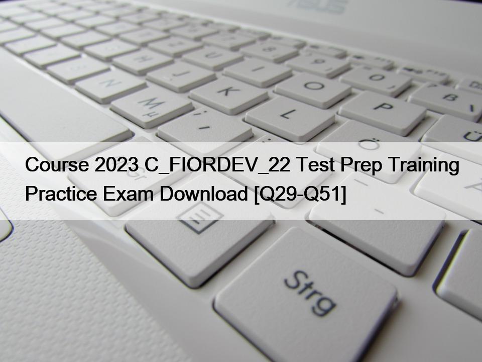 Course 2023 C_FIORDEV_22 Test Prep Training Practice Exam Download [Q29-Q51]