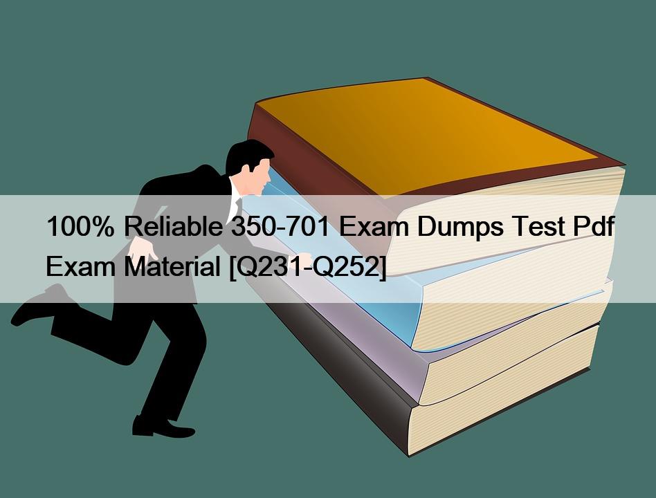 100% Reliable 350-701 Exam Dumps Test Pdf Exam Material [Q231-Q252]