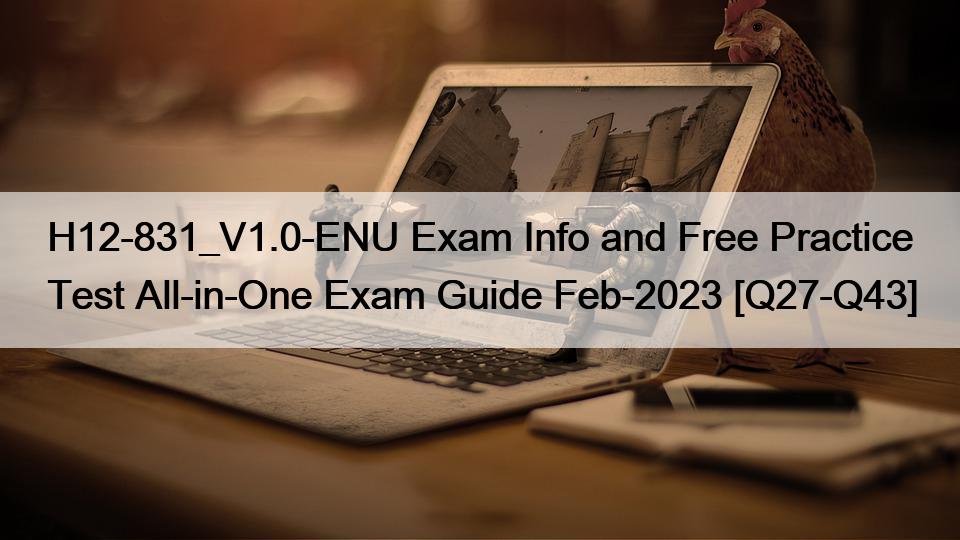 H12-831_V1.0-ENU Exam Info and Free Practice Test All-in-One Exam Guide Feb-2023 [Q27-Q43]