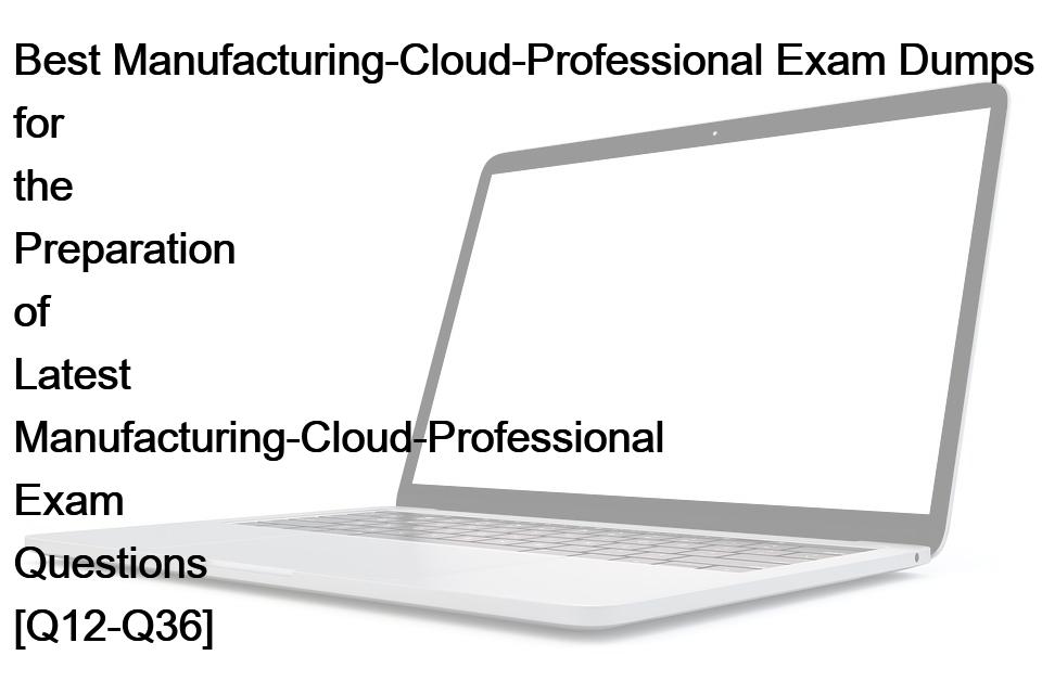 Best Manufacturing-Cloud-Professional Exam Dumps for the Preparation of Latest Manufacturing-Cloud-Professional Exam Questions [Q12-Q36]