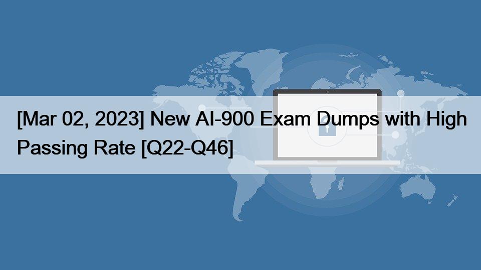 [Mar 02, 2023] New AI-900 Exam Dumps with High Passing Rate [Q22-Q46]