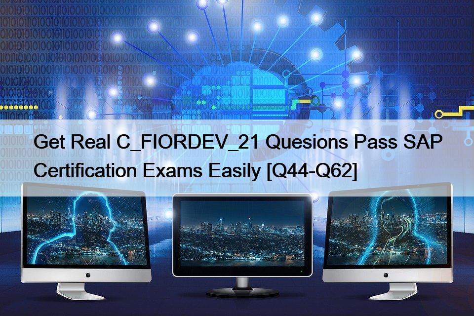 Get Real C_FIORDEV_21 Quesions Pass SAP Certification Exams Easily [Q44-Q62]