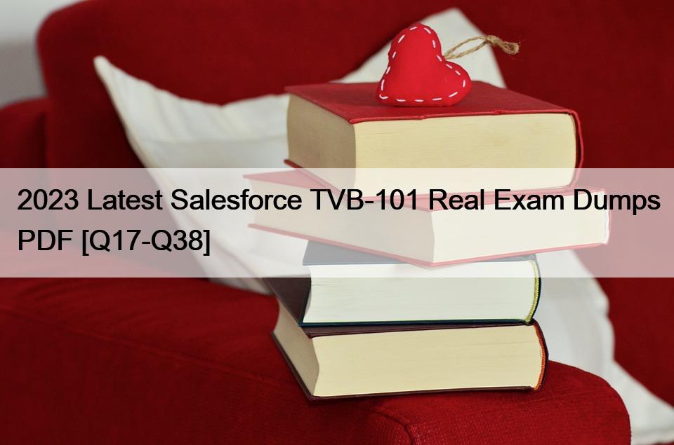 2023 Latest Salesforce TVB-101 Real Exam Dumps PDF [Q17-Q38]