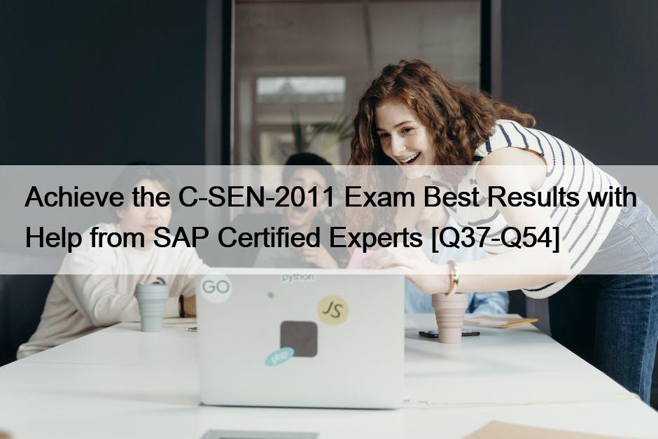 Achieve the C-SEN-2011 Exam Best Results with Help from SAP Certified Experts [Q37-Q54]