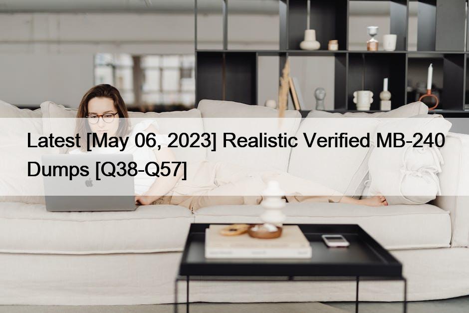 Latest [May 06, 2023] Realistic Verified MB-240 Dumps [Q38-Q57]