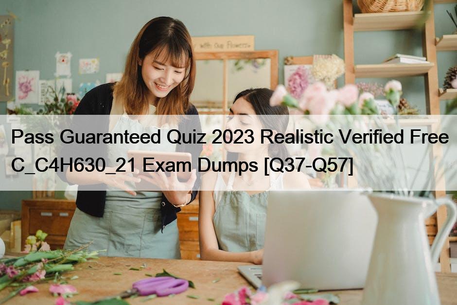 Pass Guaranteed Quiz 2023 Realistic Verified Free C_C4H630_21 Exam Dumps [Q37-Q57]