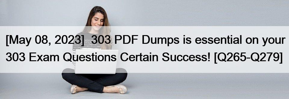 [May 08, 2023]  303 PDF Dumps is essential on your 303 Exam Questions Certain Success! [Q265-Q279]