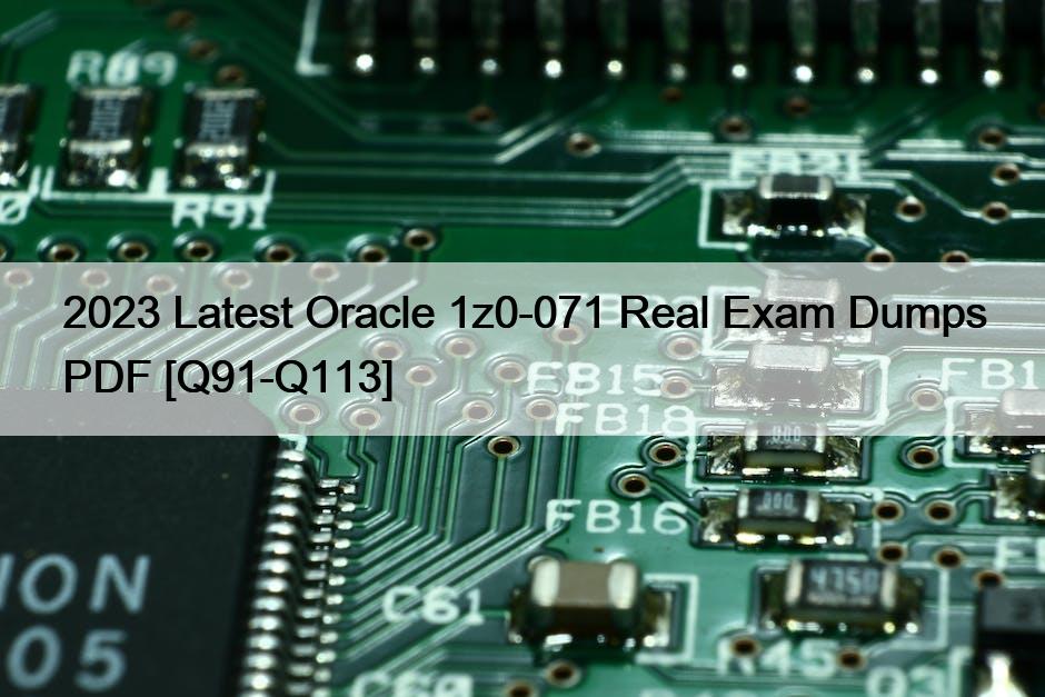 2023 Latest Oracle 1z0-071 Real Exam Dumps PDF [Q91-Q113]