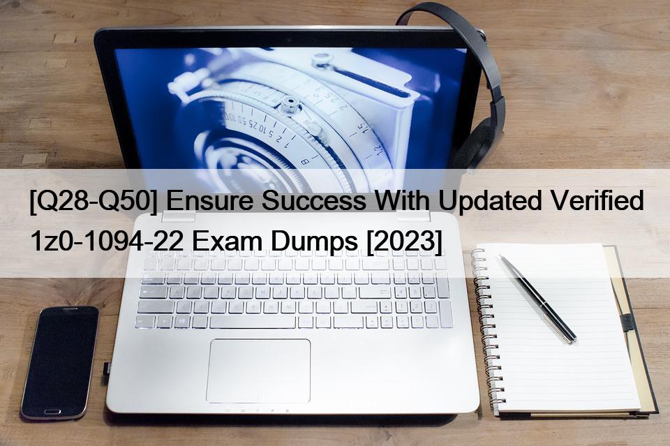[Q28-Q50] Ensure Success With Updated Verified 1z0-1094-22 Exam Dumps [2023]
