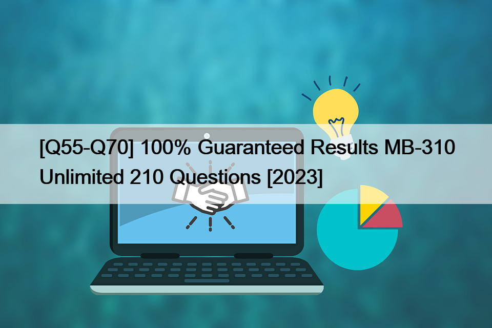[Q55-Q70] 100% Guaranteed Results MB-310 Unlimited 210 Questions [2023]