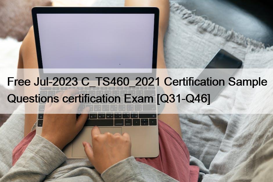Free Jul-2023 C_TS460_2021 Certification Sample Questions certification Exam [Q31-Q46]