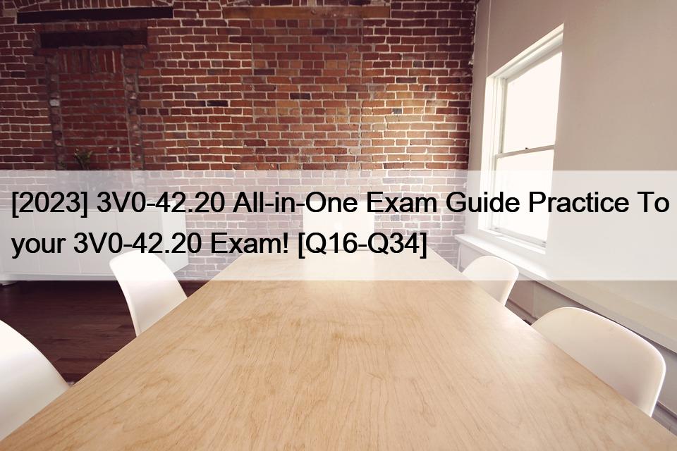 [2023] 3V0-42.20 All-in-One Exam Guide Practice To your 3V0-42.20 Exam! [Q16-Q34]