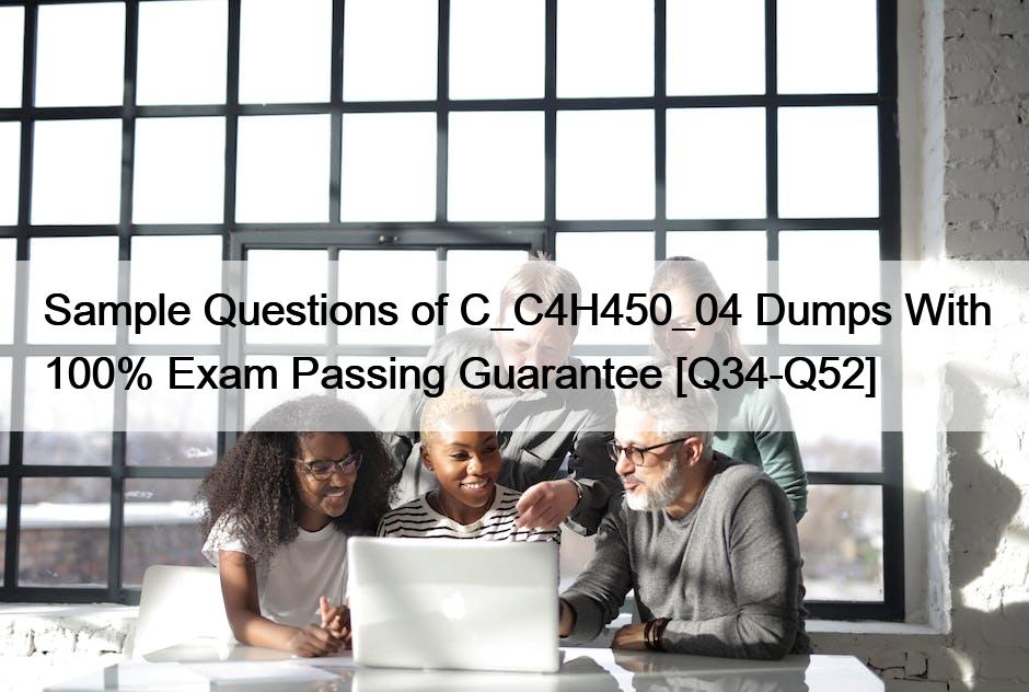Sample Questions of C_C4H450_04 Dumps With 100% Exam Passing Guarantee [Q34-Q52]