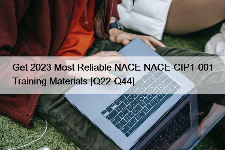 Get 2023 Most Reliable NACE NACE-CIP1-001 Training Materials [Q22-Q44]