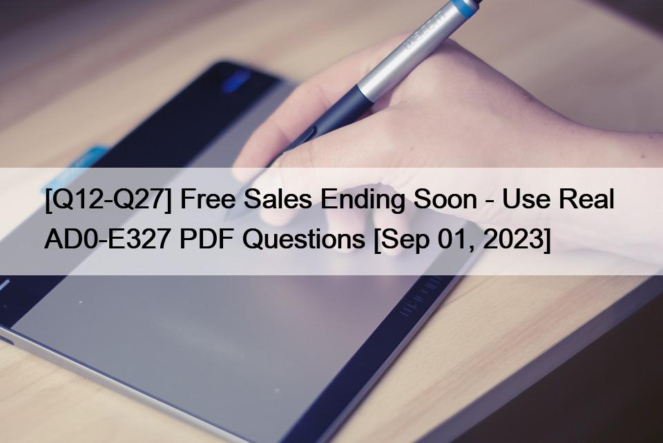 [Q12-Q27] Free Sales Ending Soon – Use Real  AD0-E327 PDF Questions [Sep 01, 2023]