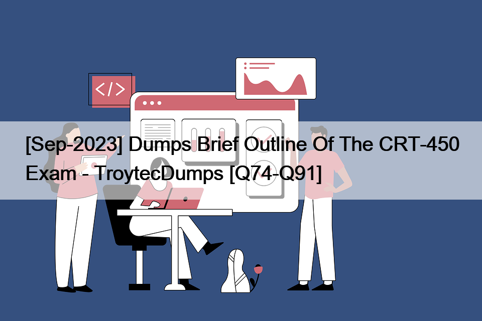 [Sep-2023] Dumps Brief Outline Of The CRT-450 Exam – TroytecDumps [Q74-Q91]
