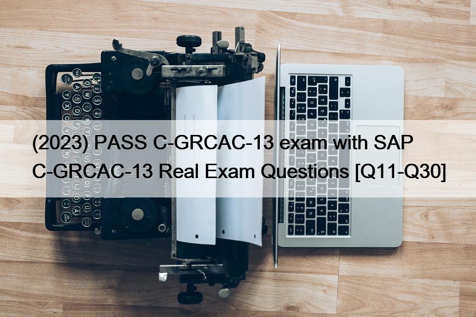 (2023) PASS C-GRCAC-13 exam with SAP C-GRCAC-13 Real Exam Questions [Q11-Q30]